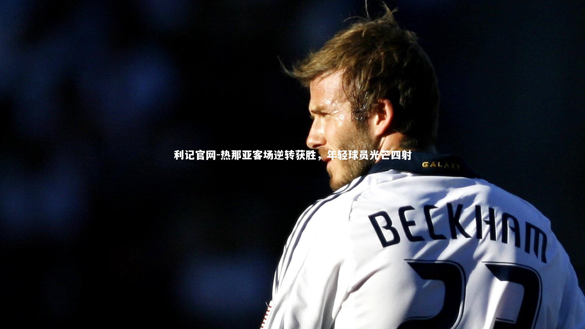 利记官网-热那亚客场逆转获胜,年轻球员光芒四射