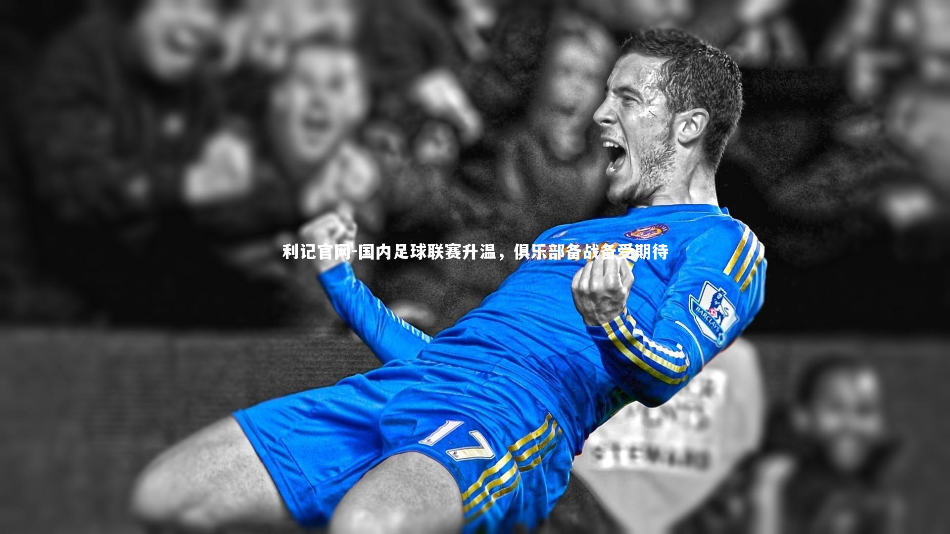 利记官网-国内足球联赛升温,俱乐部备战备受期待
