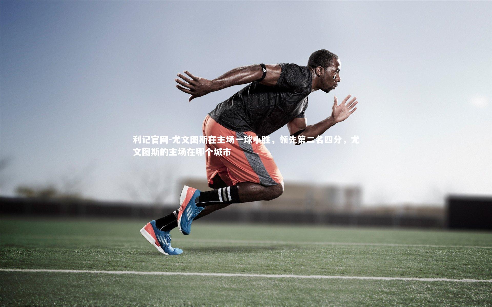 尤文图斯在主场一球小胜,领先第二名四分,尤文图斯的主场在哪个城市