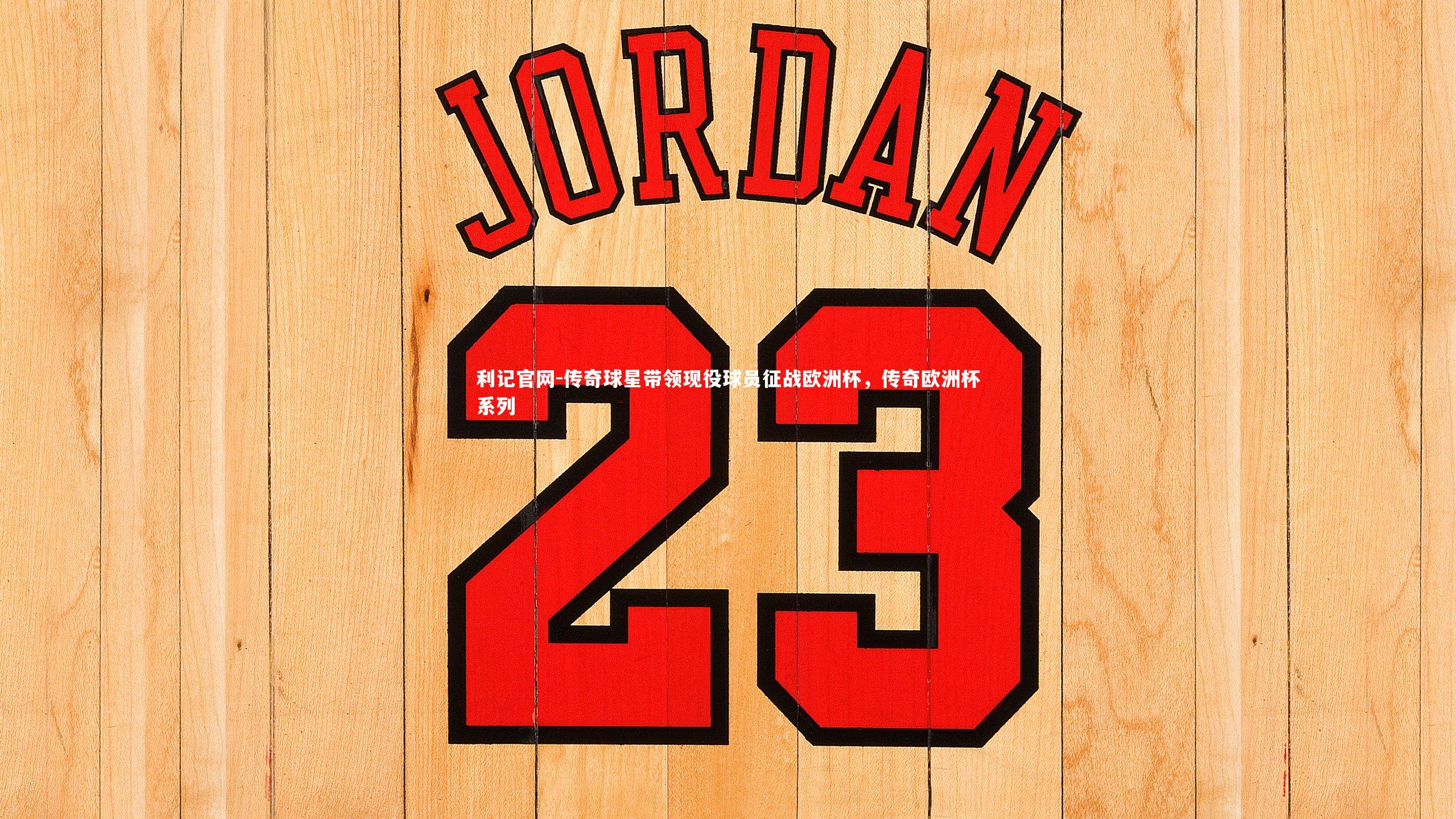 利记官网-传奇球星带领现役球员征战欧洲杯，传奇欧洲杯系列