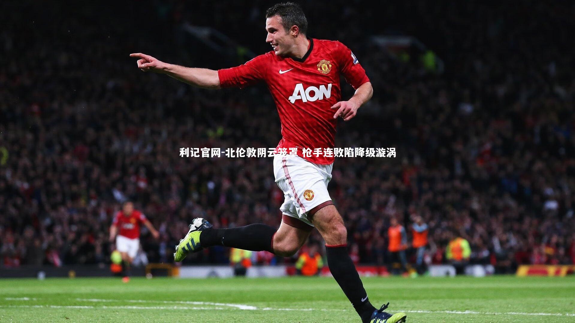 利记官网-北伦敦阴云笼罩 枪手连败陷降级漩涡