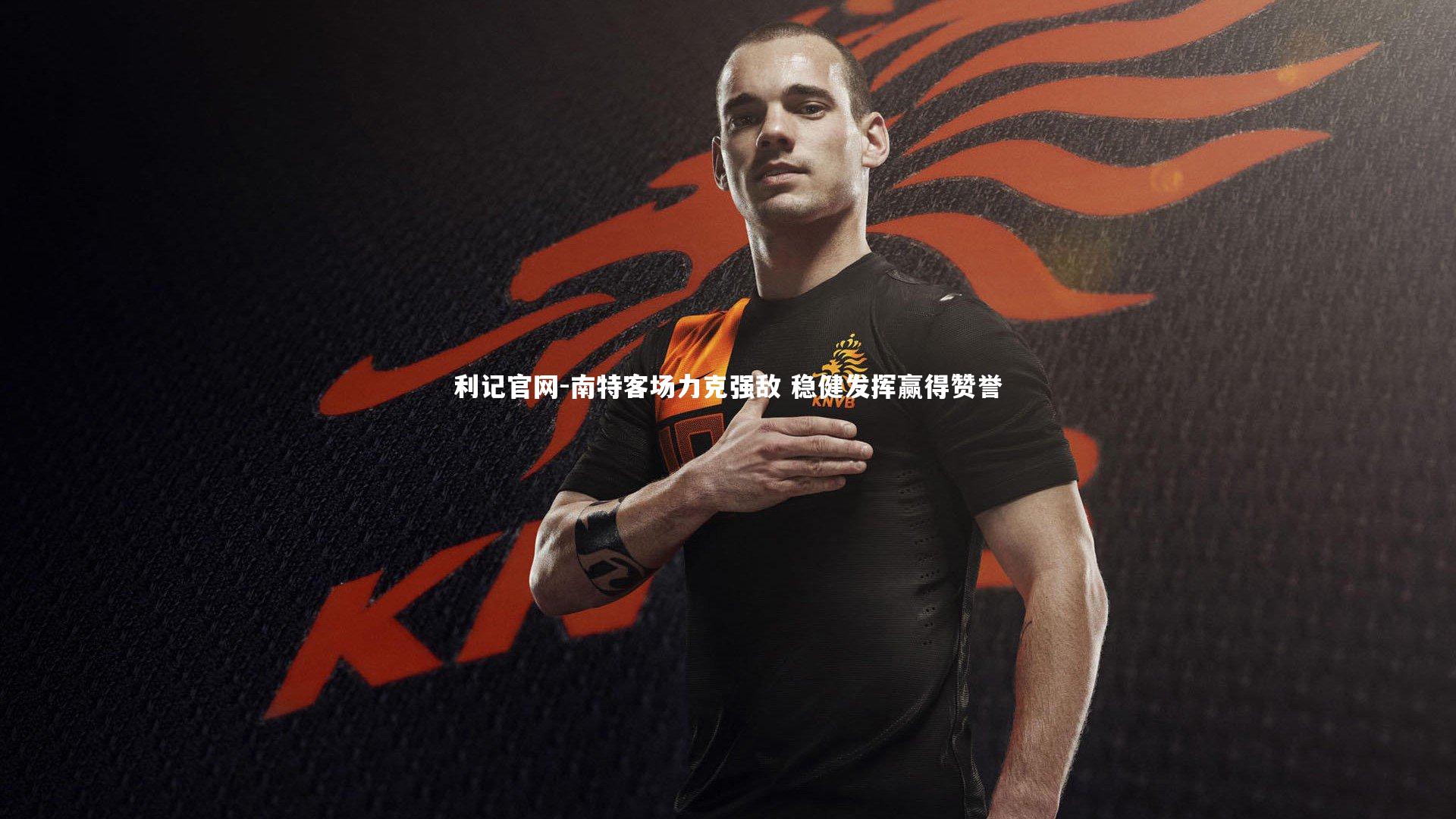 南特客场力克强敌 稳健发挥赢得赞誉