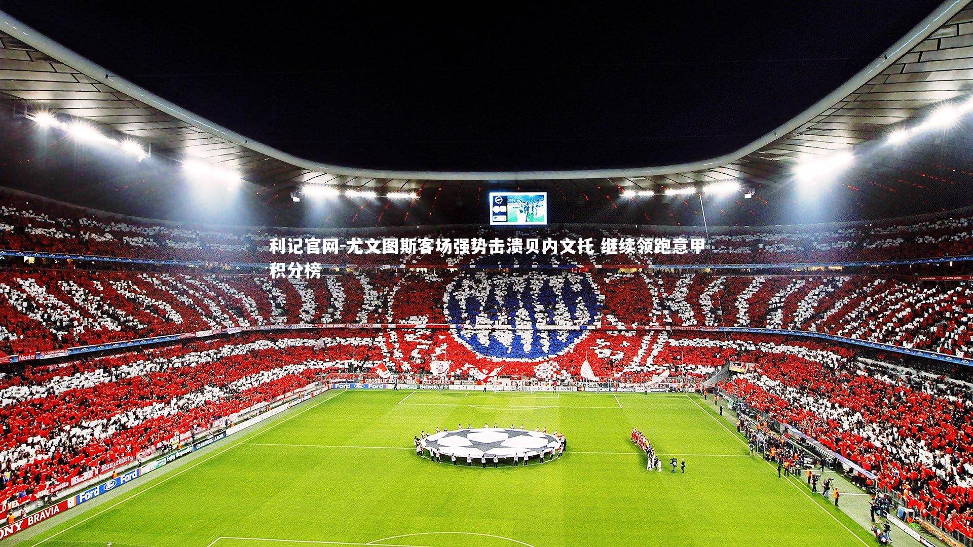 利记官网-尤文图斯客场强势击溃贝内文托 继续领跑意甲积分榜