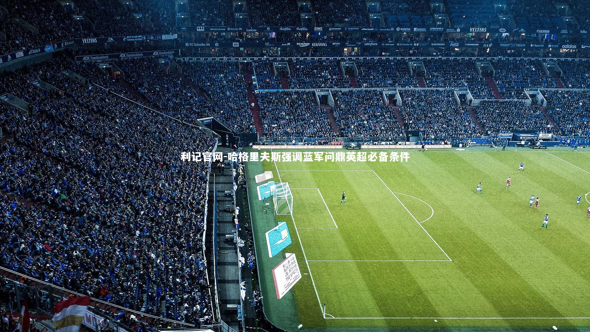 利记官网-哈格里夫斯强调蓝军问鼎英超必备条件
